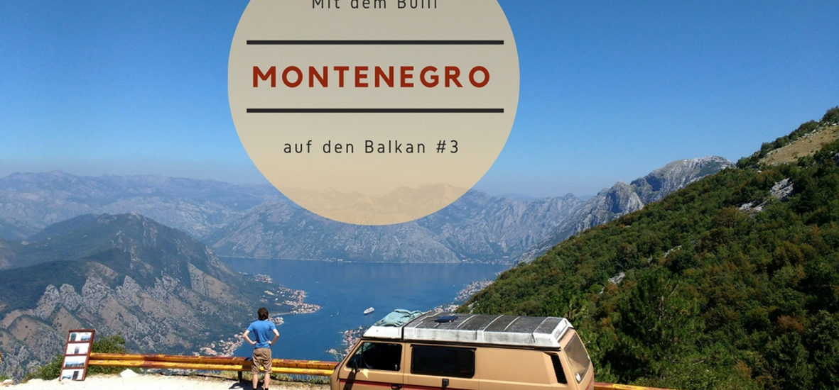 Mit dem Bulli auf den Balkan: Teil 3 unseres Roadtrips führt uns nach Montenegro