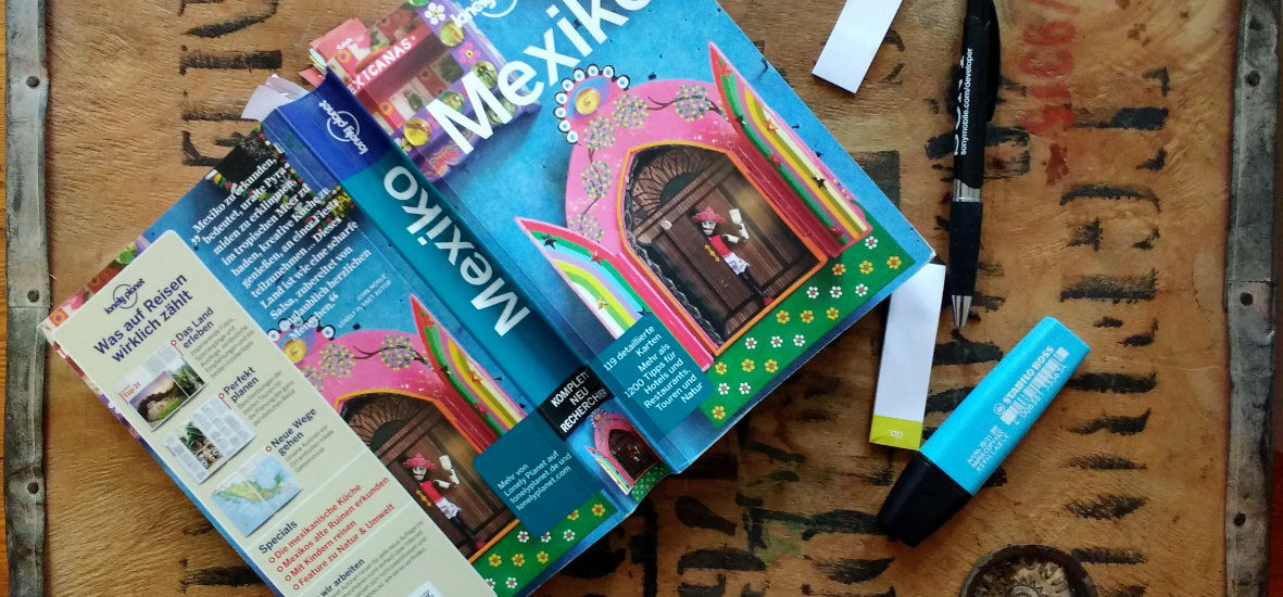 Mexiko-Reiseführer, Kuli, Textmarker und Notizzettel: wir stecken mitten in der Reiseplanung